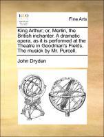 Immagine del venditore per King Arthur or, Merlin, the British inchanter. A dramatic opera, as it is performed at the Theatre in Goodman s Fields. The musick by Mr. Purcell. venduto da moluna