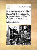 Bild des Verkufers fr An enquiry concerning political justice, and its influence on general virtue and happiness, by William Godwin. In two volumes. . Volume 1 of 2 zum Verkauf von moluna