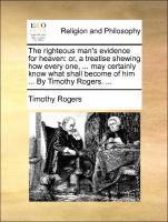 Bild des Verkufers fr The righteous man s evidence for heaven: or, a treatise shewing how every one, . may certainly know what shall become of him . By Timothy Rogers. . zum Verkauf von moluna