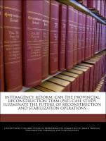 Seller image for Interagency Reform: Can The Provincial Reconstruction Team (PRT) Case Study Illuminate The Future Of Reconstruction And Stabilization Operations for sale by moluna