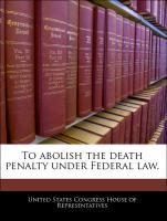 Bild des Verkufers fr To abolish the death penalty under Federal law. zum Verkauf von moluna