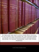 Seller image for To provide for post-conviction DNA testing, to facilitate the exchange by law enforcement agencies of DNA identification information relating to felony offenders, and for other purposes. for sale by moluna