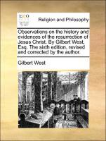 Bild des Verkufers fr Observations on the history and evidences of the resurrection of Jesus Christ. By Gilbert West, Esq. The sixth edition, revised and corrected by the author. zum Verkauf von moluna