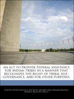 Bild des Verkufers fr An act to provide Federal assistance for Indian tribes in a manner that recognizes the right of tribal self-governance, and for other purposes. zum Verkauf von moluna