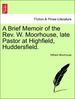 Bild des Verkufers fr A Brief Memoir of the Rev. W. Moorhouse, late Pastor at Highfield, Huddersfield. zum Verkauf von moluna