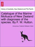 Bild des Verkufers fr Catalogue of the Marine Mollusca of New Zealand with diagnoses of the species. By F. W. Hutton. zum Verkauf von moluna