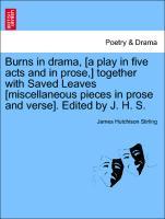Bild des Verkufers fr Burns in drama, [a play in five acts and in prose,] together with Saved Leaves [miscellaneous pieces in prose and verse]. Edited by J. H. S. zum Verkauf von moluna