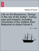 Bild des Verkufers fr Life on the Bosphorus. Doings in the city of the Sultan. Turkey, past and present, including chronicles of the Caliphs from Mahomet to Abdul Hamid II. zum Verkauf von moluna