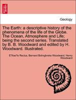 Imagen del vendedor de The Earth: a descriptive history of the phenomena of the life of the Globe. The Ocean, Atmosphere and Life being the second series. Translated by B. B. Woodward and edited by H. Woodward. Illustrated. a la venta por moluna