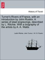 Bild des Verkufers fr Turner s Rivers of France, with an introduction by John Ruskin. A series of steel engravings, described by L. Ritchie. With a biography of the artists by A. A. Watts. zum Verkauf von moluna