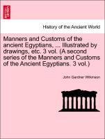 Bild des Verkufers fr Manners and Customs of the ancient Egyptians, . Illustrated by drawings, etc. 3 vol. (A second series of the Manners and Customs of the Ancient Vol. I. Third Edition. zum Verkauf von moluna