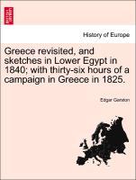 Imagen del vendedor de Greece revisited, and sketches in Lower Egypt in 1840 with thirty-six hours of a campaign in Greece in 1825. a la venta por moluna