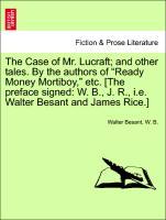 Bild des Verkufers fr The Case of Mr. Lucraft and other tales. By the authors of Ready Money Mortiboy, etc. [The preface signed: W. B., J. R., i.e. Walter Besant and James Rice.] Vol. I. zum Verkauf von moluna