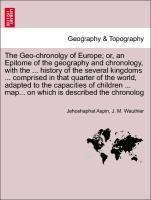Bild des Verkufers fr The Geo-chronolgy of Europe or, an Epitome of the geography and chronology, with the . history of the several kingdoms . comprised in that quarter of the world, adapted to the capacities of children . map. on which is described the chronolog zum Verkauf von moluna