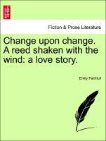 Bild des Verkufers fr Change upon change. A reed shaken with the wind: a love story. zum Verkauf von moluna