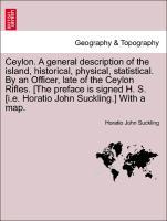 Bild des Verkufers fr Ceylon. A general description of the island, historical, physical, statistical. By an Officer, late of the Ceylon Rifles. [The preface is signed H. S. [i.e. Horatio John Suckling.] With a map. zum Verkauf von moluna