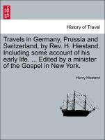 Immagine del venditore per Travels in Germany, Prussia and Switzerland, by Rev. H. Hiestand. Including some account of his early life. . Edited by a minister of the Gospel in New York. venduto da moluna