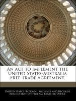 Bild des Verkufers fr An act to implement the United States-Australia Free Trade Agreement. zum Verkauf von moluna