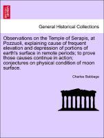 Bild des Verkufers fr Observations on the Temple of Serapis, at Pozzuoli, explaining cause of frequent elevation and depression of portions of earth s surface in remote periods to prove those causes continue in action conjectures on physical condition of moon surface. zum Verkauf von moluna