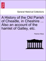 Seller image for A History of the Old Parish of Cheadle, in Cheshire . Also an account of the hamlet of Gatley, etc. for sale by moluna