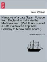 Bild des Verkufers fr Narrative of a Late Steam Voyage from England to India via the Mediteranean. (Part II. Account of a Late Palankeen Trip from Bombay to Mhow and Lahore.). zum Verkauf von moluna