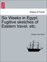 Bild des Verkufers fr Six Weeks in Egypt. Fugitive sketches of Eastern travel, etc. zum Verkauf von moluna