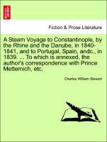 Bild des Verkufers fr A Steam Voyage to Constantinople, by the Rhine and the Danube, in 1840-1841, and to Portugal, Spain, andc., in 1839. . To which is annexed, the author s correspondence with Prince Metternich, etc. zum Verkauf von moluna