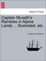 Bild des Verkufers fr Captain Musafir s Rambles in Alpine Lands . Illustrated, etc. zum Verkauf von moluna