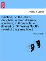 Bild des Verkufers fr Ivanhoe or, the Jew s daughter a melo dramatic romance, in three acts, etc. [Based on Sir Walter Scott s novel of the same title.] zum Verkauf von moluna