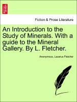 Bild des Verkufers fr An Introduction to the Study of Minerals. With a guide to the Mineral Gallery. By L. Fletcher. zum Verkauf von moluna