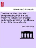 Bild des Verkufers fr The Natural History of Man comprising inquiries into the modifying influence of physical and moral agencies of the different tribes of the human family. zum Verkauf von moluna