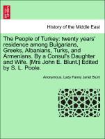 Immagine del venditore per The People of Turkey: twenty years residence among Bulgarians, Greeks, Albanians, Turks, and Armenians. By a Consul s Daughter and Wife. [Mrs John E. Blunt.] Edited by S. L. Poole. Vol. II. venduto da moluna