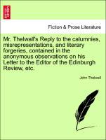 Bild des Verkufers fr Mr. Thelwall s Reply to the calumnies, misrepresentations, and literary forgeries, contained in the anonymous observations on his Letter to the Editor of the Edinburgh Review, etc. zum Verkauf von moluna