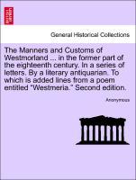 Image du vendeur pour The Manners and Customs of Westmorland . in the former part of the eighteenth century. In a series of letters. By a literary antiquarian. To which is added lines from a poem entitled Westmeria. Second edition. mis en vente par moluna