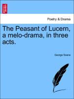 Bild des Verkufers fr The Peasant of Lucern, a melo-drama, in three acts. zum Verkauf von moluna