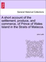 Bild des Verkufers fr A short account of the settlement, produce, and commerce, of Prince of Wales Island in the Straits of Malacca. zum Verkauf von moluna