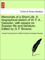 Bild des Verkufers fr Memorials of a Short Life. A biographical sketch of W. F. A. Gaussen, with essays on Russian life and literature. Edited by G. F. Browne. zum Verkauf von moluna