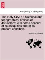 Bild des Verkufers fr The Holy City: or, historical and topographical notices of Jerusalem with some account of its antiquities and of its present condition. VOLUME THE FIRST zum Verkauf von moluna