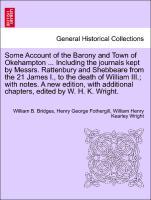 Seller image for Some Account of the Barony and Town of Okehampton . Including the journals kept by Messrs. Rattenbury and Shebbeare from the 21 James I., to the death of William III. with notes. A new edition, with additional chapters, edited by W. H. K. Wright. for sale by moluna