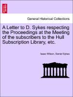 Bild des Verkufers fr A Letter to D. Sykes respecting the Proceedings at the Meeting of the subscribers to the Hull Subscription Library, etc. zum Verkauf von moluna