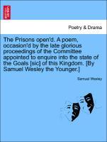 Bild des Verkufers fr The Prisons open d. A poem, occasion d by the late glorious proceedings of the Committee appointed to enquire into the state of the Goals [sic] of this Kingdom. [By Samuel Wesley the Younger.] zum Verkauf von moluna