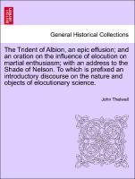 Seller image for The Trident of Albion, an epic effusion and an oration on the influence of elocution on martial enthusiasm with an address to the Shade of Nelson. To which is prefixed an introductory discourse on the nature and objects of elocutionary science. for sale by moluna