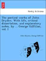 Bild des Verkufers fr The poetical works of John Dryden. With life, critical dissertation, and explanatory notes, by . George Gilfillan, vol. I zum Verkauf von moluna