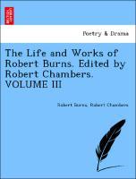 Seller image for The Life and Works of Robert Burns. Edited by Robert Chambers. VOLUME III for sale by moluna