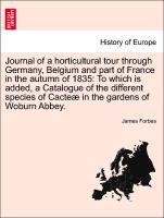 Bild des Verkufers fr Journal of a horticultural tour through Germany, Belgium and part of France in the autumn of 1835: To which is added, a Catalogue of the different species of Cacte in the gardens of Woburn Abbey. zum Verkauf von moluna