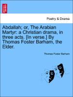 Bild des Verkufers fr Abdallah or, The Arabian Martyr: a Christian drama, in three acts. [In verse.] By Thomas Foster Barham, the Elder. zum Verkauf von moluna