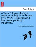Bild des Verkufers fr A Town Eclogue. [Being a satire on society in Edinburgh, by G. W. A. H. Drummond.] MS. notes [partly by J. Maidment]. zum Verkauf von moluna