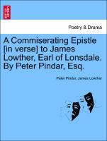 Seller image for A Commiserating Epistle [in verse] to James Lowther, Earl of Lonsdale. By Peter Pindar, Esq. for sale by moluna