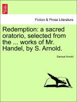 Bild des Verkufers fr Redemption: a sacred oratorio, selected from the . works of Mr. Handel, by S. Arnold. zum Verkauf von moluna