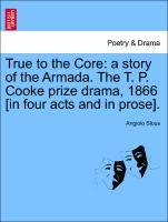 Bild des Verkufers fr True to the Core: a story of the Armada. The T. P. Cooke prize drama, 1866 [in four acts and in prose]. zum Verkauf von moluna